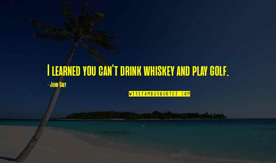 Massif Mountain Quotes By John Daly: I learned you can't drink whiskey and play Massif Mountain Quotes By John Daly: I learned you can't drink whiskey and play