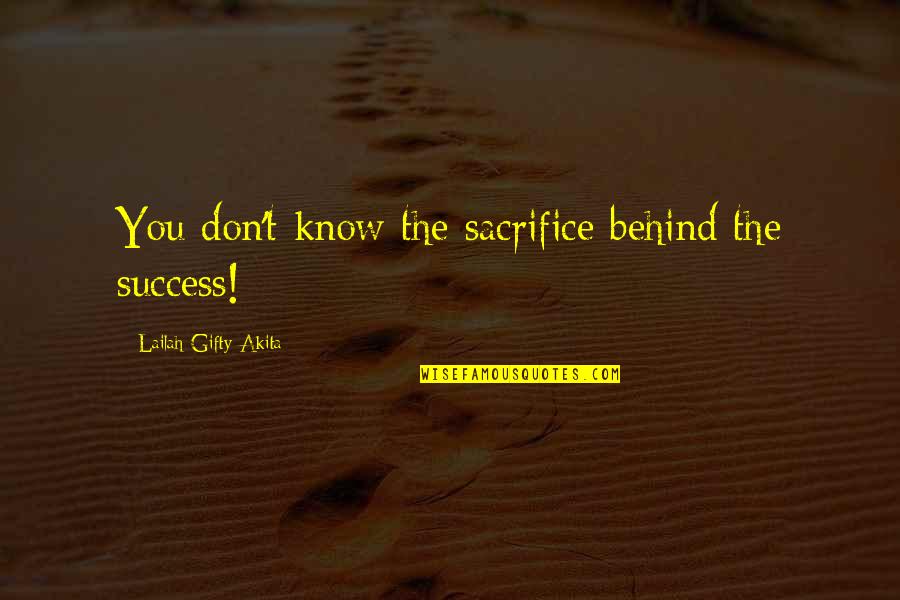 Massif Quotes By Lailah Gifty Akita: You don't know the sacrifice behind the success!