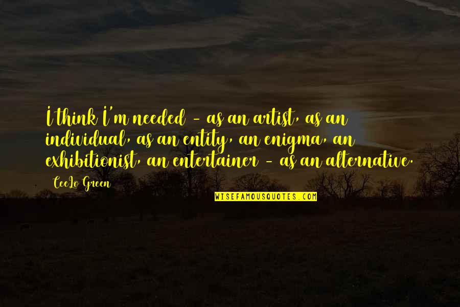 Massification Scolaire Quotes By CeeLo Green: I think I'm needed - as an artist, Massification Scolaire Quotes By CeeLo Green: I think I'm needed - as an artist,