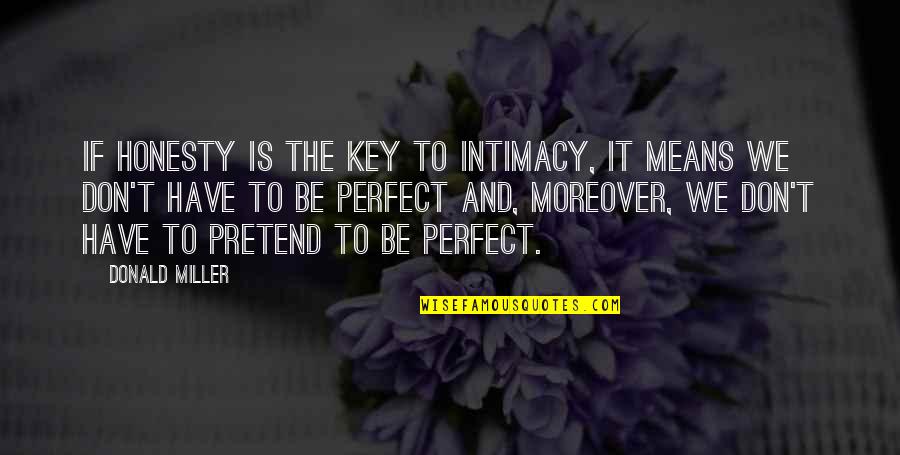 Massified Quotes By Donald Miller: If honesty is the key to intimacy, it