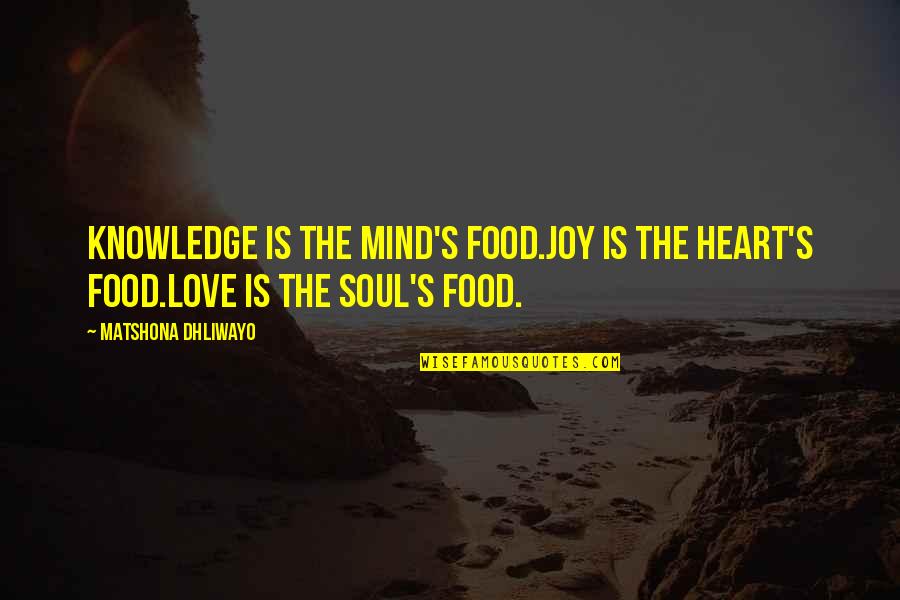 Massified Quotes By Matshona Dhliwayo: Knowledge is the mind's food.Joy is the heart's