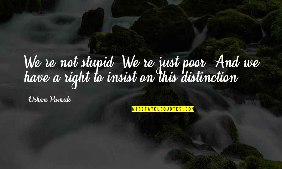 Massify Water Quotes By Orhan Pamuk: We're not stupid! We're just poor! And we