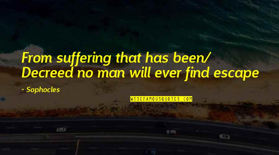 Massih Ortho Quotes By Sophocles: From suffering that has been/ Decreed no man