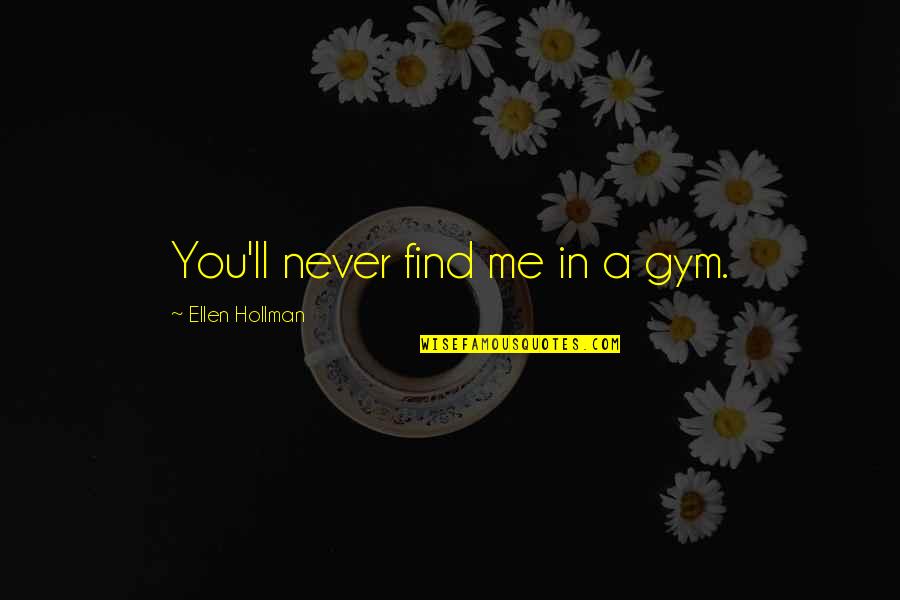 Massime Religiose Quotes By Ellen Hollman: You'll never find me in a gym.