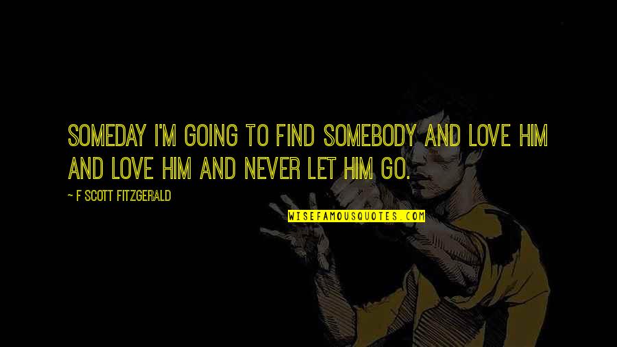 Massime Religiose Quotes By F Scott Fitzgerald: Someday I'm going to find somebody and love
