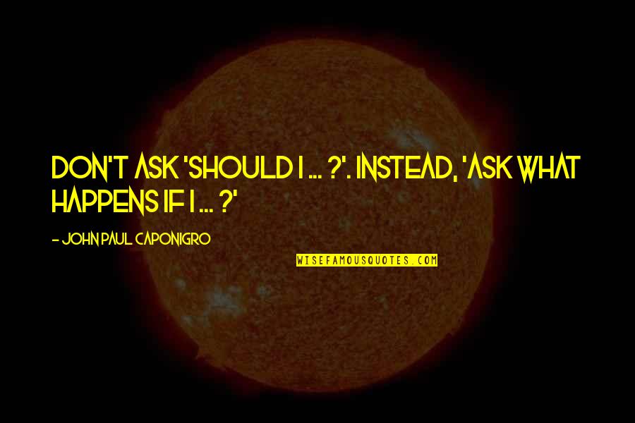 Massime Religiose Quotes By John Paul Caponigro: Don't ask 'Should I ... ?'. Instead, 'Ask