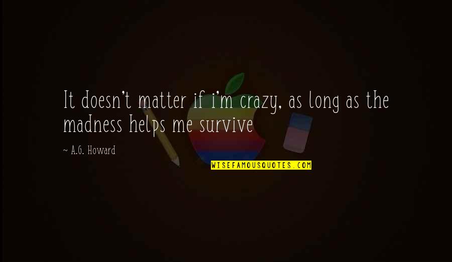 Massime Sentenziose Quotes By A.G. Howard: It doesn't matter if i'm crazy, as long