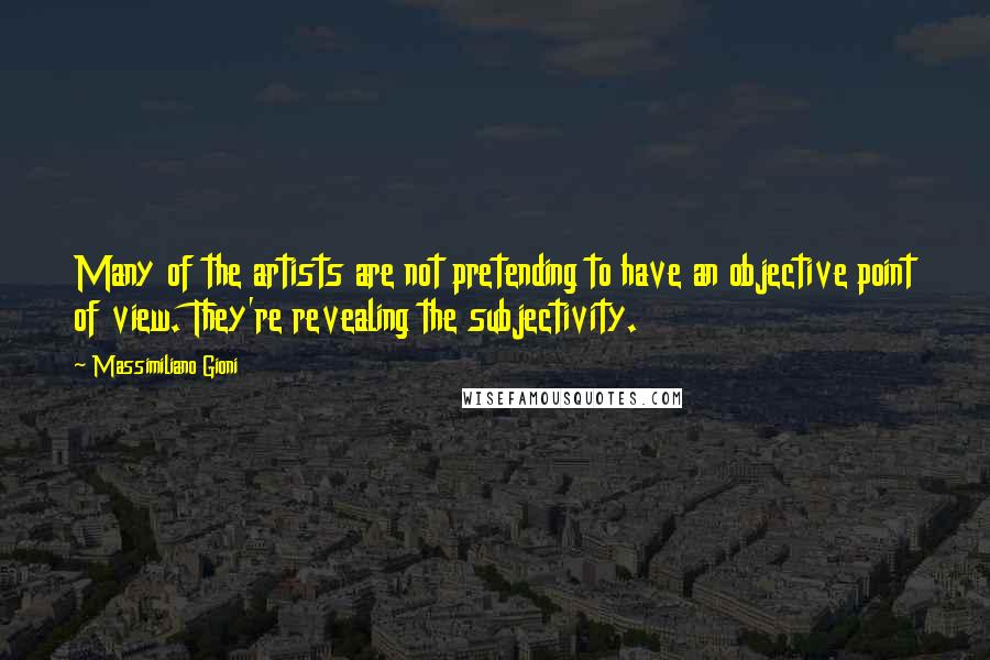 Massimiliano Gioni quotes: Many of the artists are not pretending to have an objective point of view. They're revealing the subjectivity.