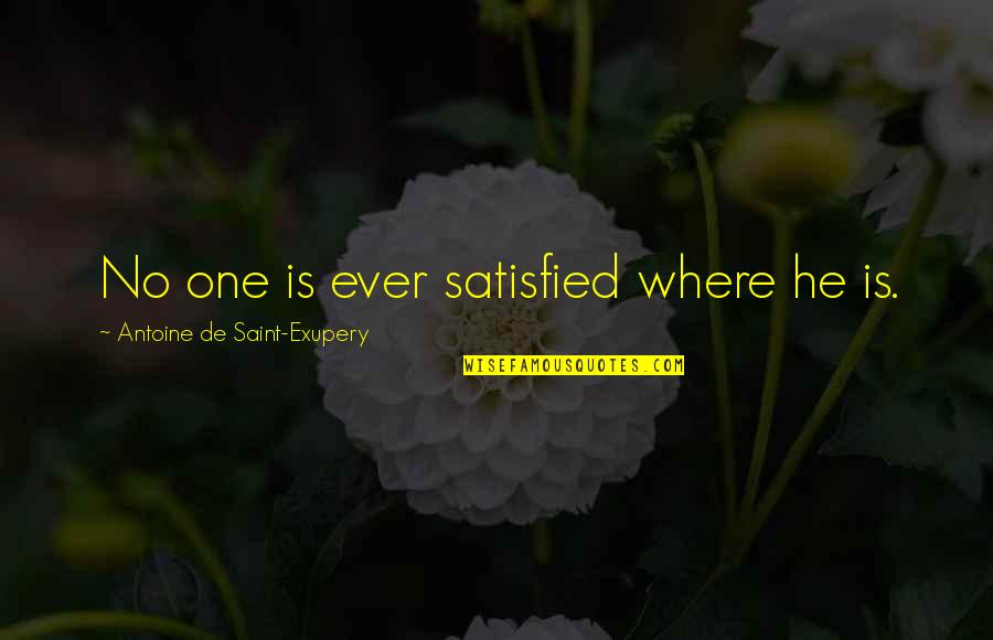 Massimillo Sharma Quotes By Antoine De Saint-Exupery: No one is ever satisfied where he is.
