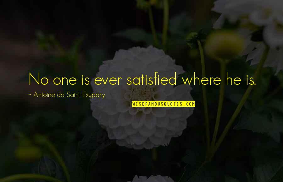 Massimillo Sharma Quotes By Antoine De Saint-Exupery: No one is ever satisfied where he is. Massimillo Sharma Quotes By Antoine De Saint-Exupery: No one is ever satisfied where he is.