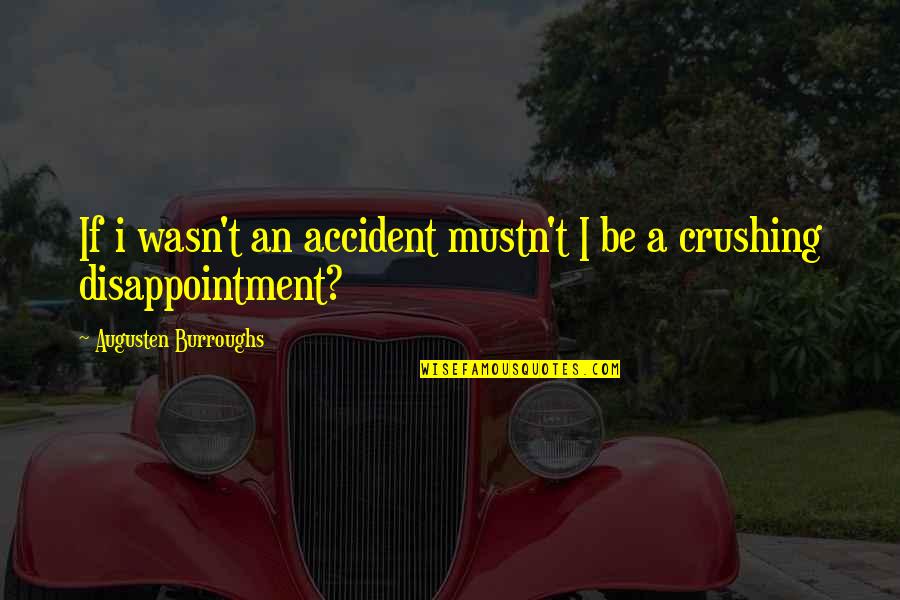 Massimillo Sharma Quotes By Augusten Burroughs: If i wasn't an accident mustn't I be Massimillo Sharma Quotes By Augusten Burroughs: If i wasn't an accident mustn't I be