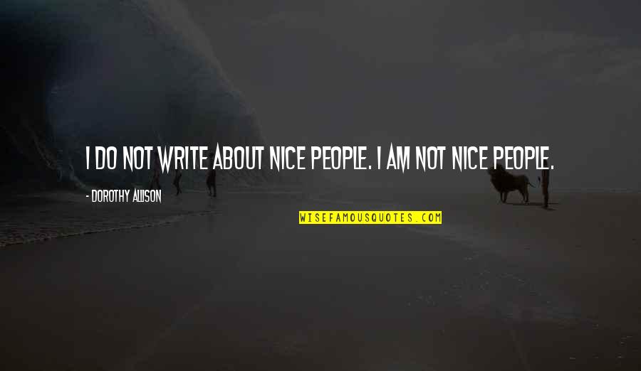 Massimillo Sharma Quotes By Dorothy Allison: I do not write about nice people. I Massimillo Sharma Quotes By Dorothy Allison: I do not write about nice people. I