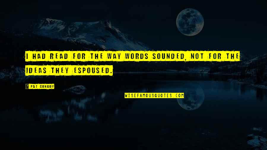 Massimini Elizabeth Quotes By Pat Conroy: I had read for the way words sounded,