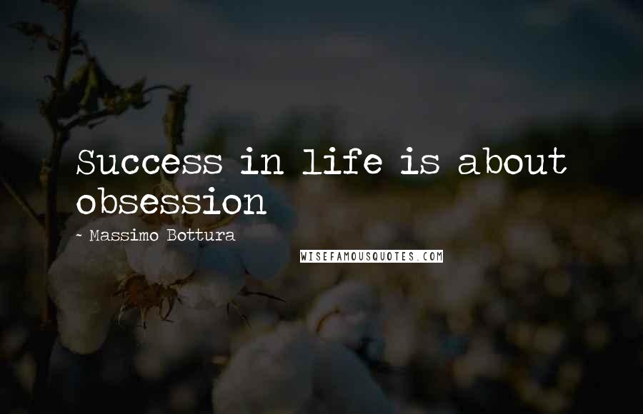 Massimo Bottura quotes: Success in life is about obsession