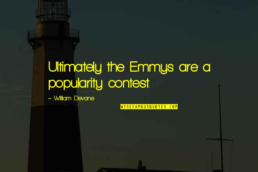Massimo Cellino Quotes By William Devane: Ultimately the Emmys are a popularity contest. Massimo Cellino Quotes By William Devane: Ultimately the Emmys are a popularity contest.