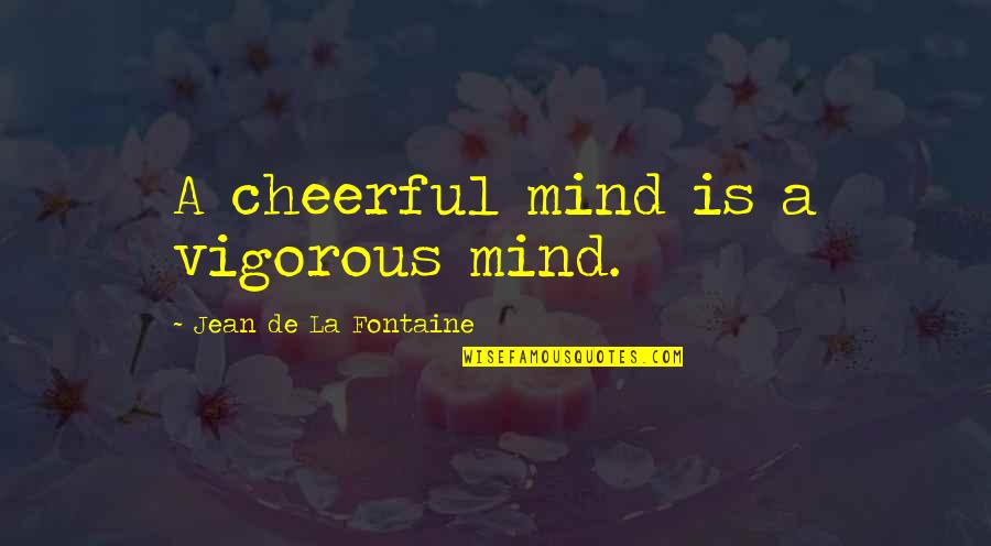 Massimo Gramellini Quotes By Jean De La Fontaine: A cheerful mind is a vigorous mind.