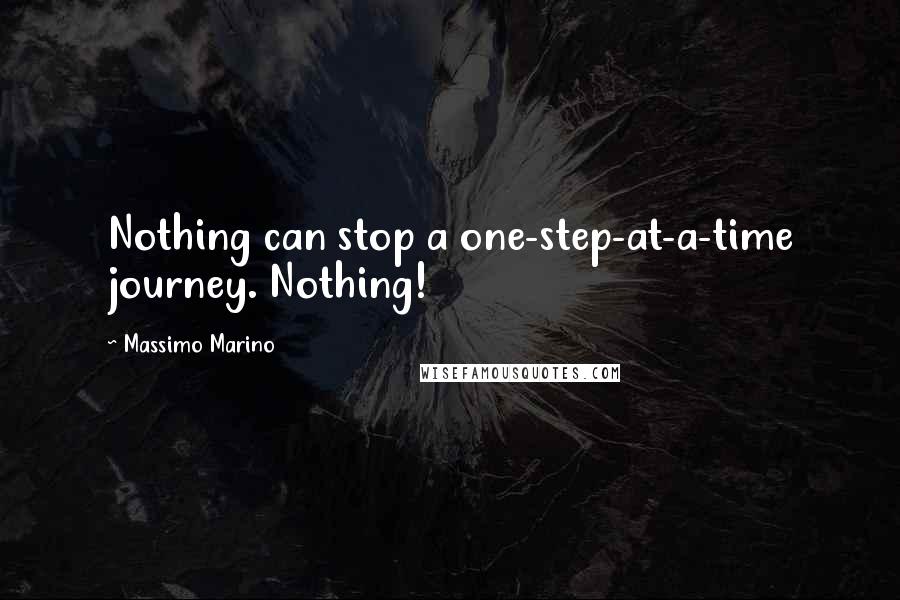 Massimo Marino quotes: Nothing can stop a one-step-at-a-time journey. Nothing!