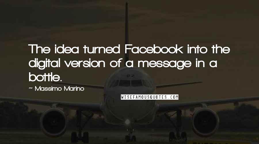Massimo Marino quotes: The idea turned Facebook into the digital version of a message in a bottle.