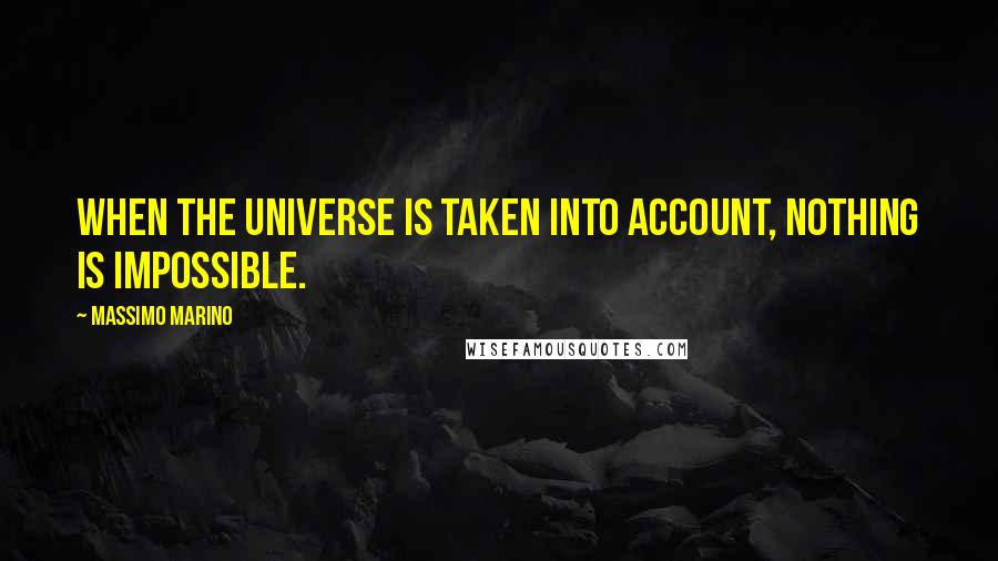 Massimo Marino quotes: When the Universe is taken into account, nothing is impossible.