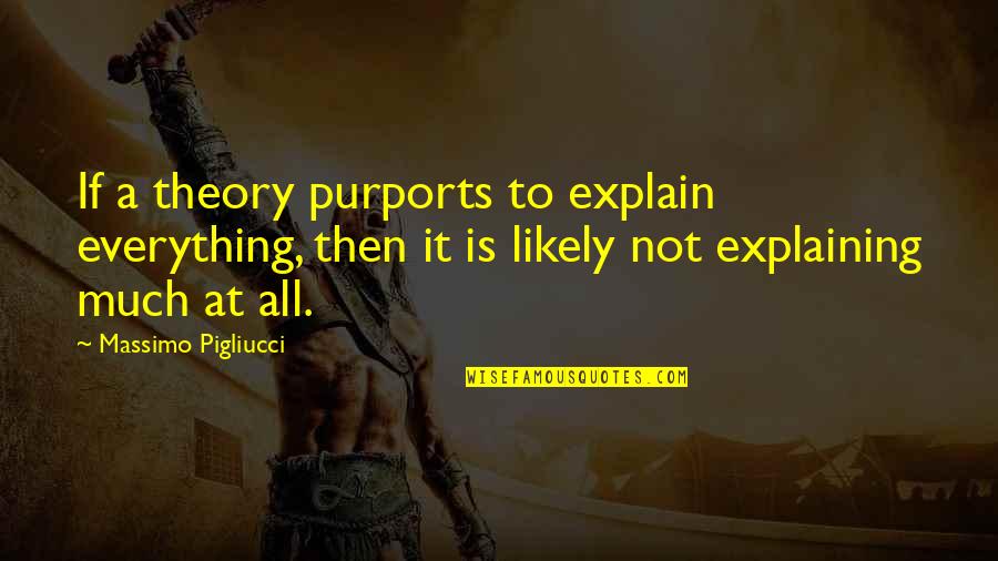 Massimo Pigliucci Quotes By Massimo Pigliucci: If a theory purports to explain everything, then