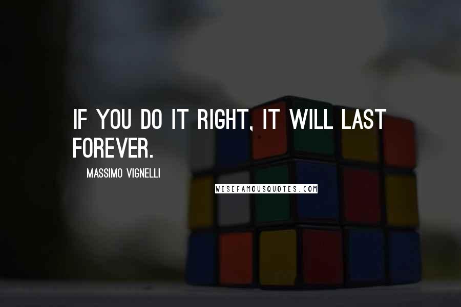 Massimo Vignelli quotes: If you do it right, it will last forever.