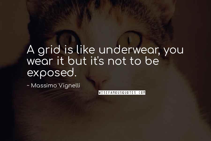 Massimo Vignelli quotes: A grid is like underwear, you wear it but it's not to be exposed.