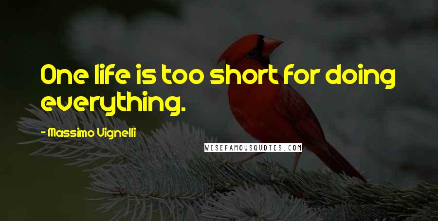 Massimo Vignelli quotes: One life is too short for doing everything.