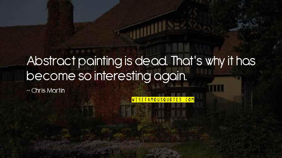 Massimo Volpe Quotes By Chris Martin: Abstract painting is dead. That's why it has