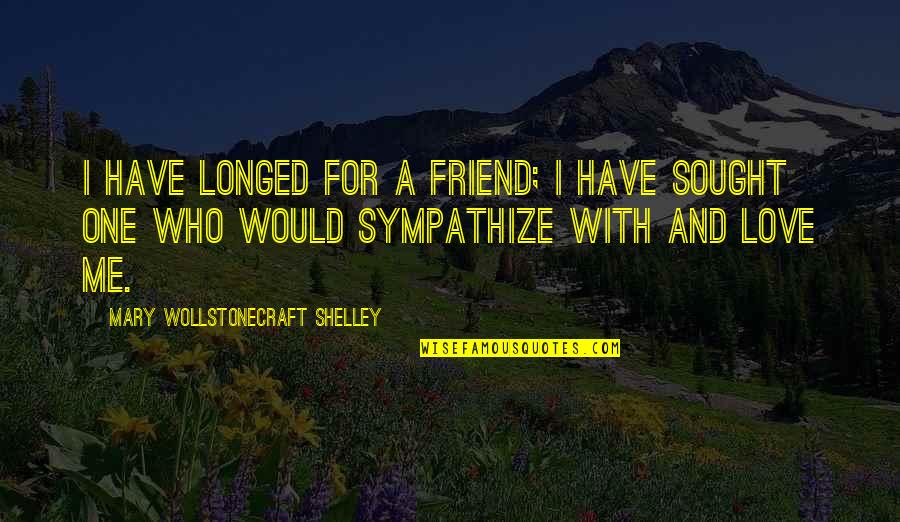 Massimo Volpe Quotes By Mary Wollstonecraft Shelley: I have longed for a friend; I have Massimo Volpe Quotes By Mary Wollstonecraft Shelley: I have longed for a friend; I have