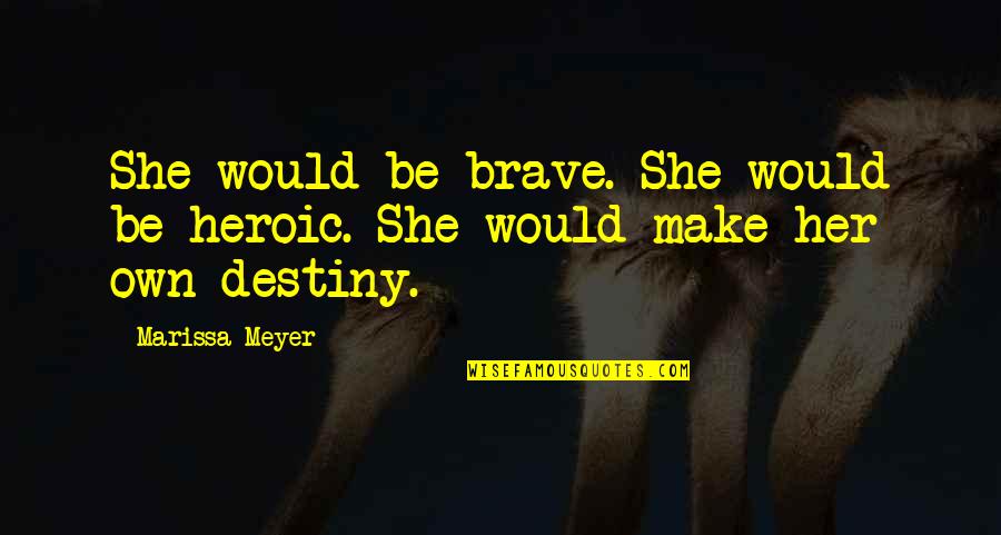 Massine Ballet Quotes By Marissa Meyer: She would be brave. She would be heroic.