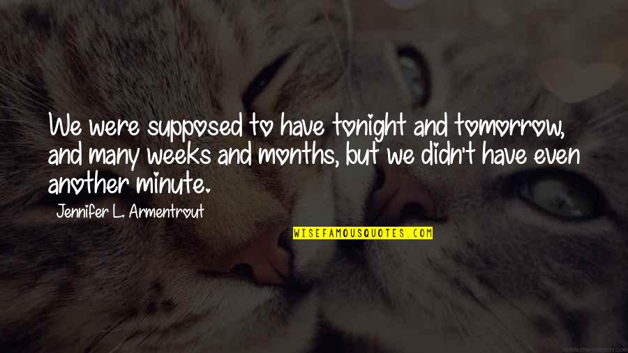 Massing Out 120 Quotes By Jennifer L. Armentrout: We were supposed to have tonight and tomorrow,
