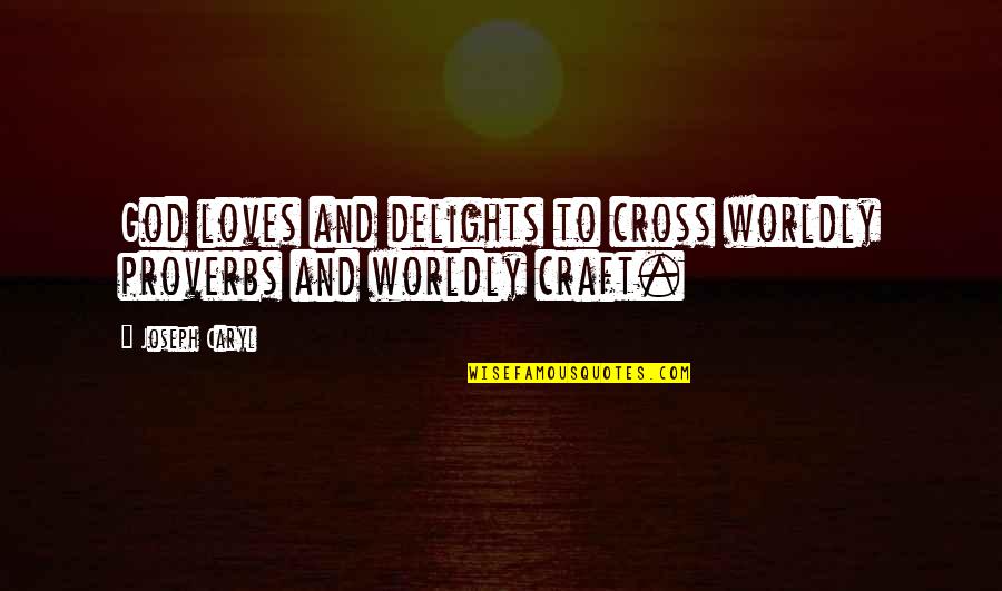 Massing Out 120 Quotes By Joseph Caryl: God loves and delights to cross worldly proverbs