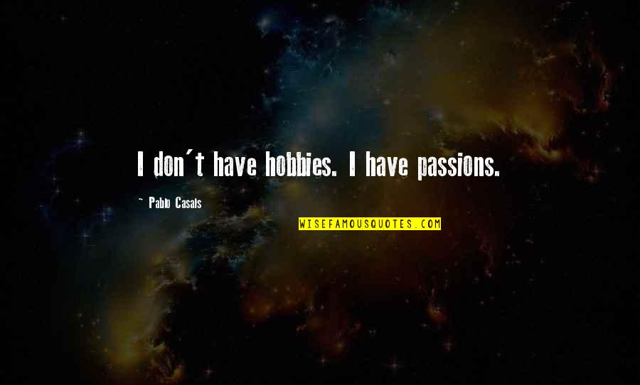 Massini Purses Quotes By Pablo Casals: I don't have hobbies. I have passions. Massini Purses Quotes By Pablo Casals: I don't have hobbies. I have passions.