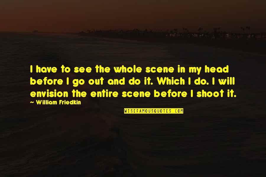 Massini Purses Quotes By William Friedkin: I have to see the whole scene in Massini Purses Quotes By William Friedkin: I have to see the whole scene in
