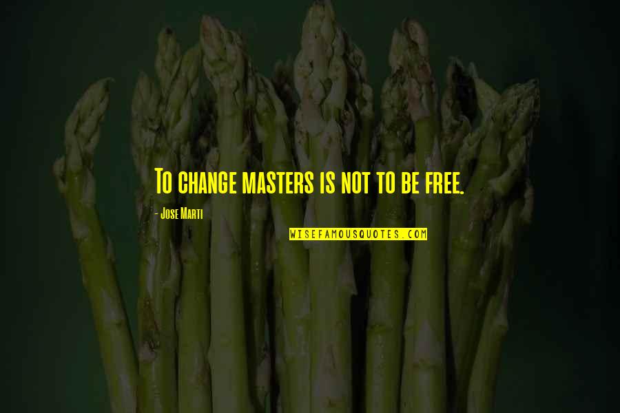 Massinissa Rug Quotes By Jose Marti: To change masters is not to be free.