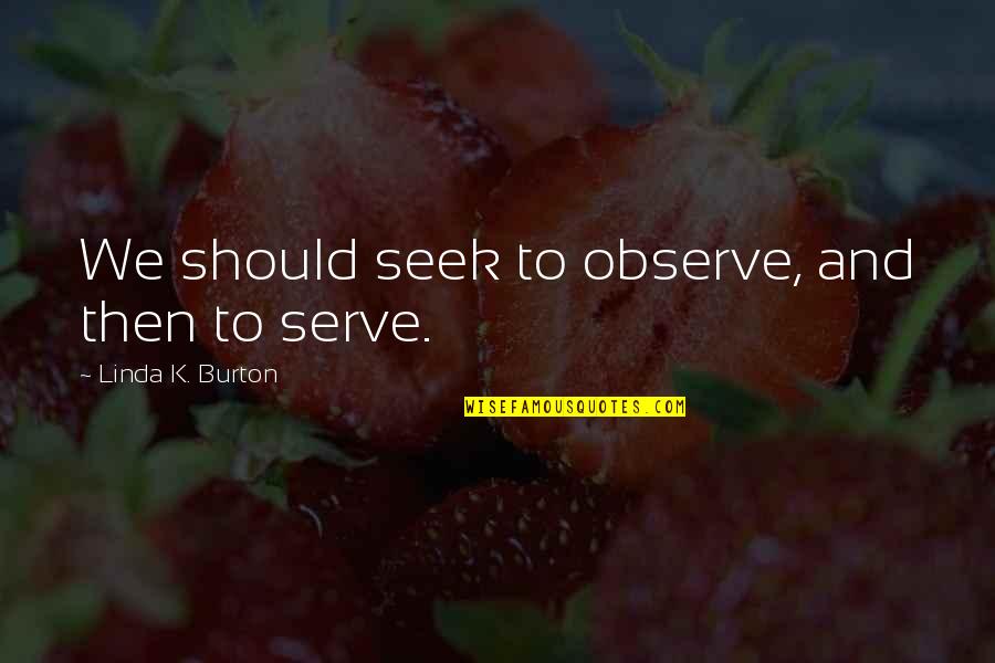 Massino Mafia Quotes By Linda K. Burton: We should seek to observe, and then to Massino Mafia Quotes By Linda K. Burton: We should seek to observe, and then to