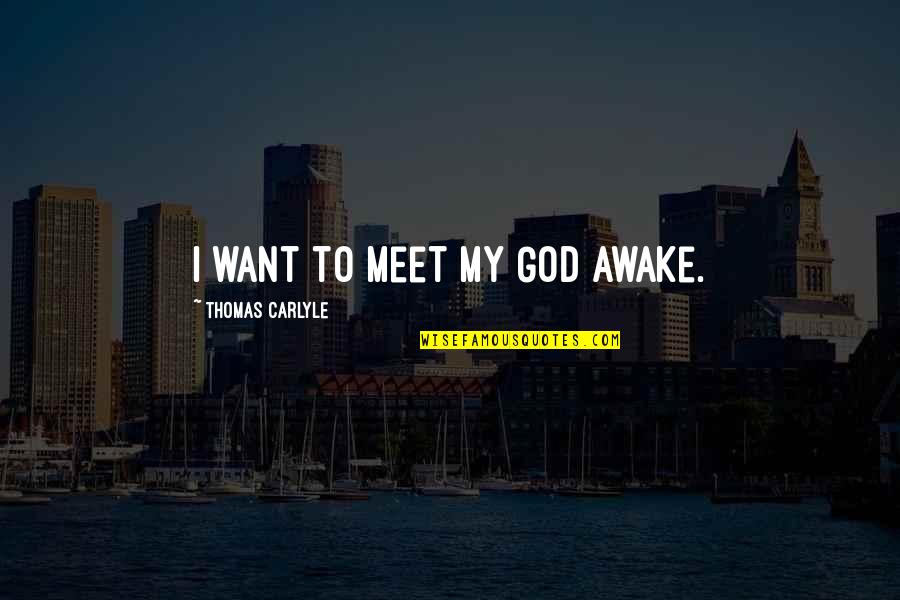 Massips Hhoos Quotes By Thomas Carlyle: I want to meet my God awake. Massips Hhoos Quotes By Thomas Carlyle: I want to meet my God awake.