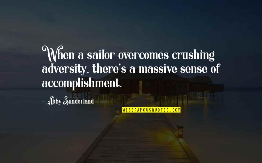 Massive Crush Quotes By Abby Sunderland: When a sailor overcomes crushing adversity, there's a Massive Crush Quotes By Abby Sunderland: When a sailor overcomes crushing adversity, there's a