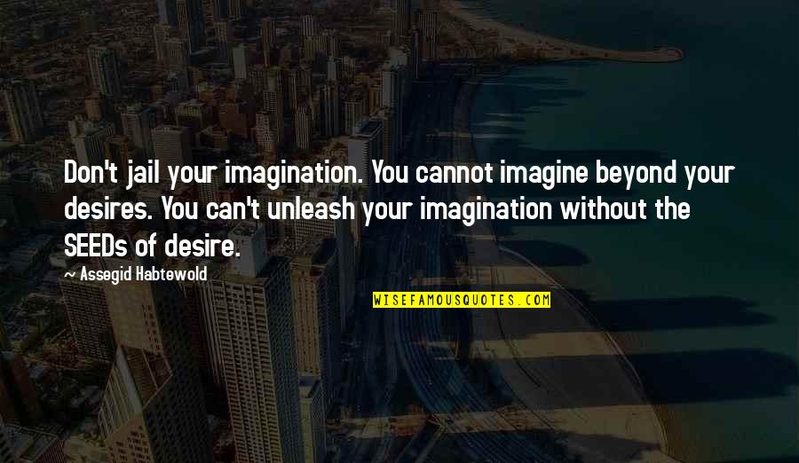 Massive Crush Quotes By Assegid Habtewold: Don't jail your imagination. You cannot imagine beyond Massive Crush Quotes By Assegid Habtewold: Don't jail your imagination. You cannot imagine beyond