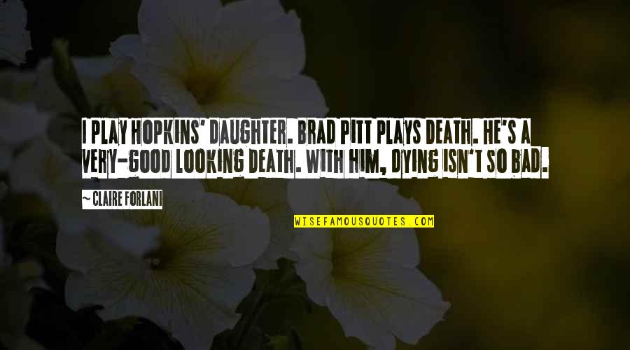 Massive Crush Quotes By Claire Forlani: I play Hopkins' daughter. Brad Pitt plays Death. Massive Crush Quotes By Claire Forlani: I play Hopkins' daughter. Brad Pitt plays Death.