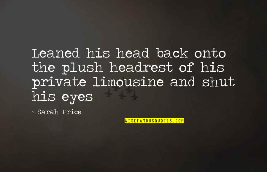 Massive Crush Quotes By Sarah Price: Leaned his head back onto the plush headrest Massive Crush Quotes By Sarah Price: Leaned his head back onto the plush headrest