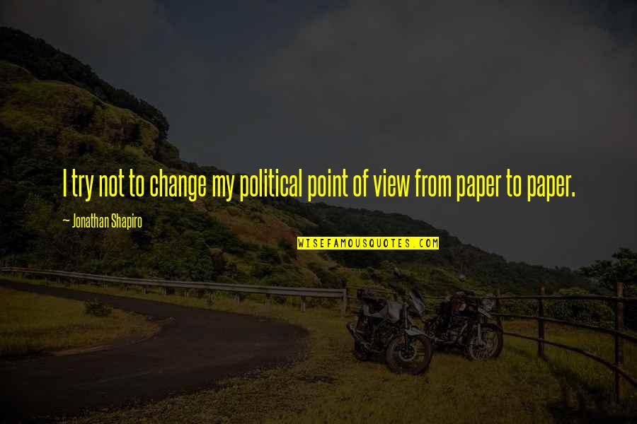 Massive Inspiring Quotes By Jonathan Shapiro: I try not to change my political point Massive Inspiring Quotes By Jonathan Shapiro: I try not to change my political point