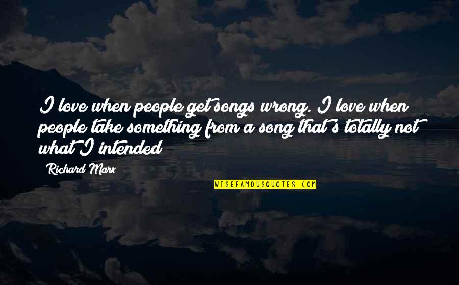 Massive Inspiring Quotes By Richard Marx: I love when people get songs wrong. I Massive Inspiring Quotes By Richard Marx: I love when people get songs wrong. I