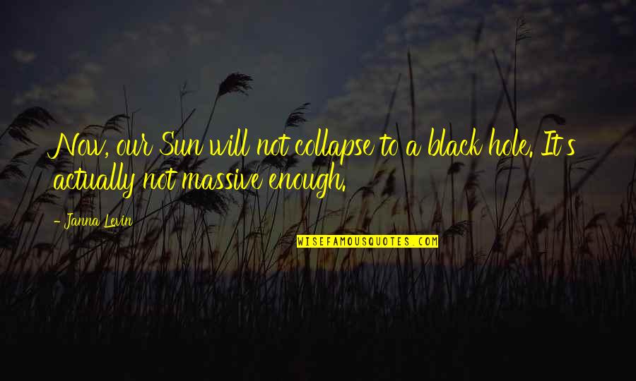 Massive It Quotes By Janna Levin: Now, our Sun will not collapse to a