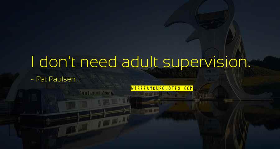 Massive Julia Bell Quotes By Pat Paulsen: I don't need adult supervision.