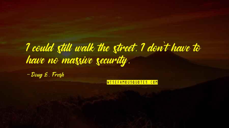 Massive Quotes By Doug E. Fresh: I could still walk the street. I don't