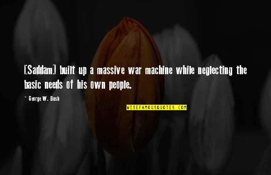 Massive Quotes By George W. Bush: [Saddam] built up a massive war machine while