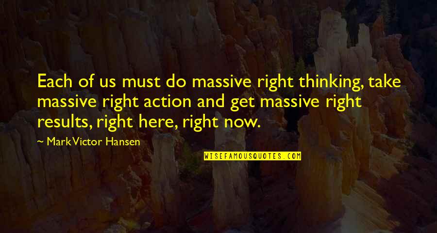 Massive Quotes By Mark Victor Hansen: Each of us must do massive right thinking,