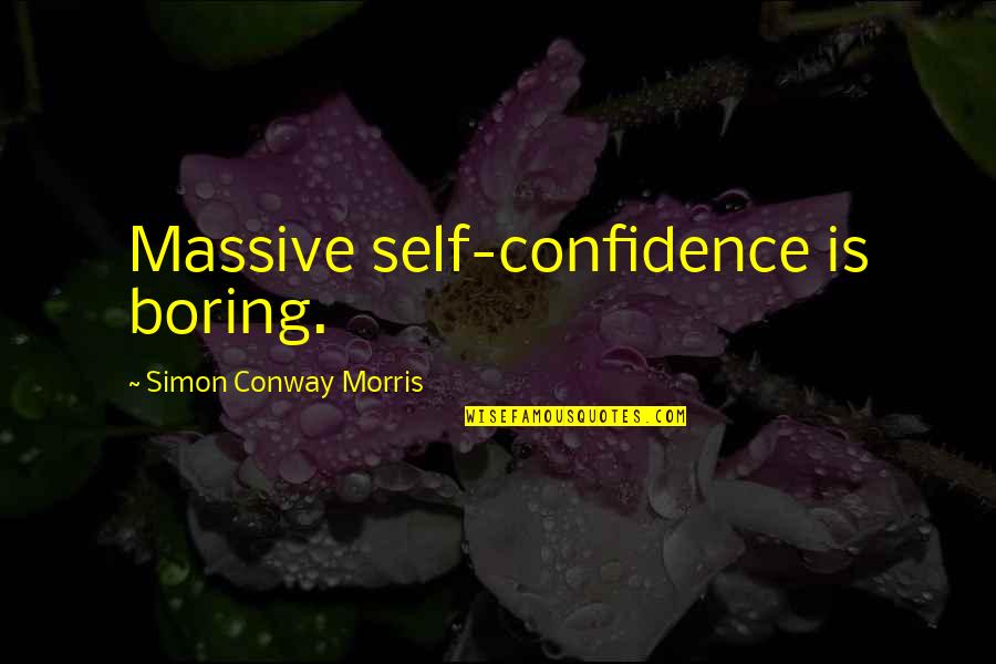 Massive Quotes By Simon Conway Morris: Massive self-confidence is boring.