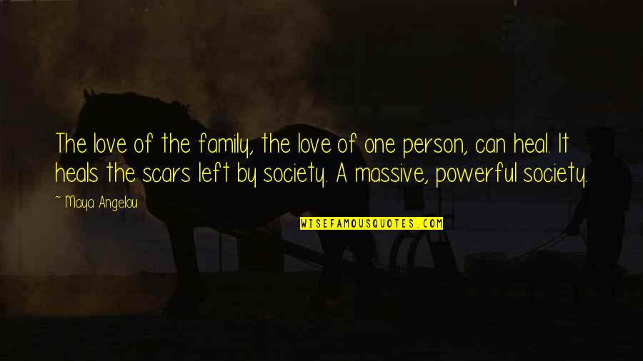 Massive Scars Quotes By Maya Angelou: The love of the family, the love of